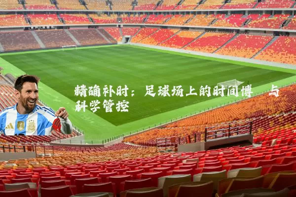 精确补时:足球场上的时间博弈与科学管控