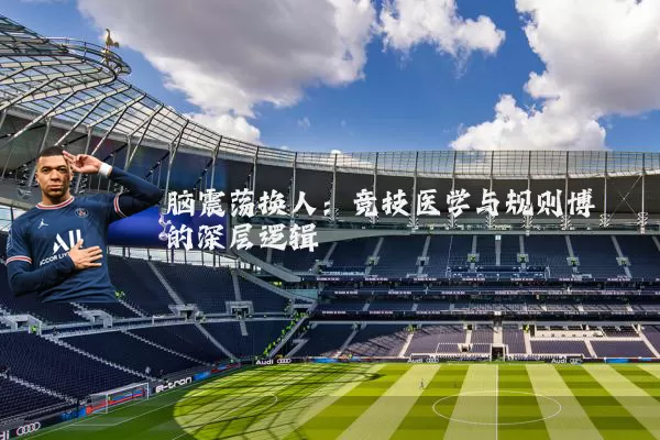 脑震荡换人：竞技医学与规则博弈的深层逻辑