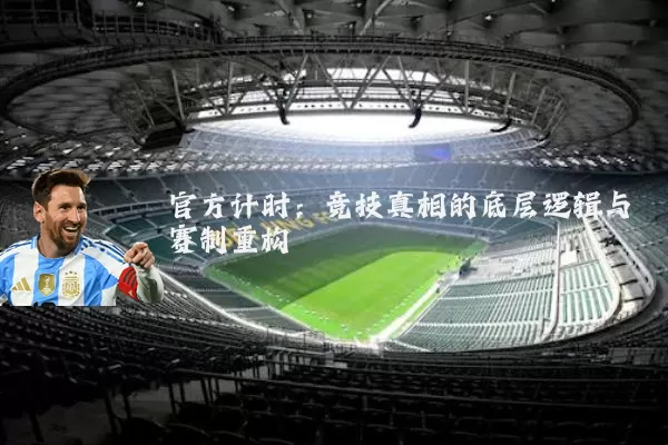 官方计时：竞技真相的底层逻辑与赛制重构