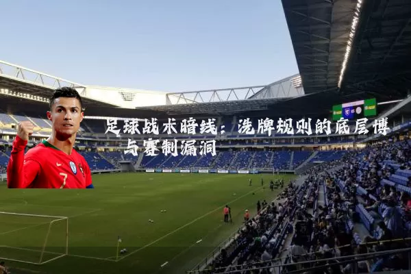 足球战术暗线：洗牌规则的底层博弈与赛制漏洞