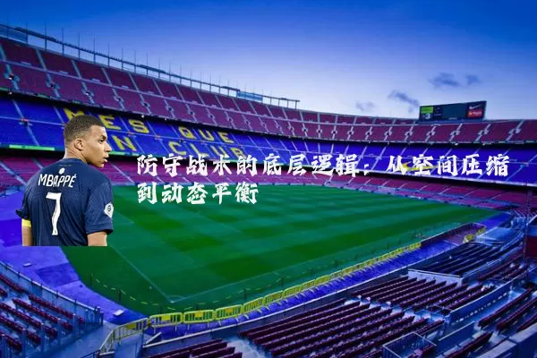 防守战术的底层逻辑:从空间压缩到动态平衡