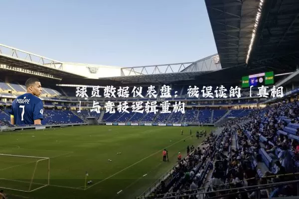 球员数据仪表盘:被误读的「真相」与竞技逻辑重构