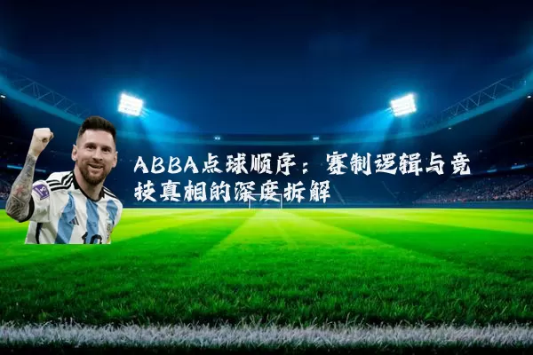 ABBA点球顺序:赛制逻辑与竞技真相的深度拆解