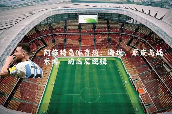 阿兹特克体育场：海拔、草皮与战术博弈的底层逻辑